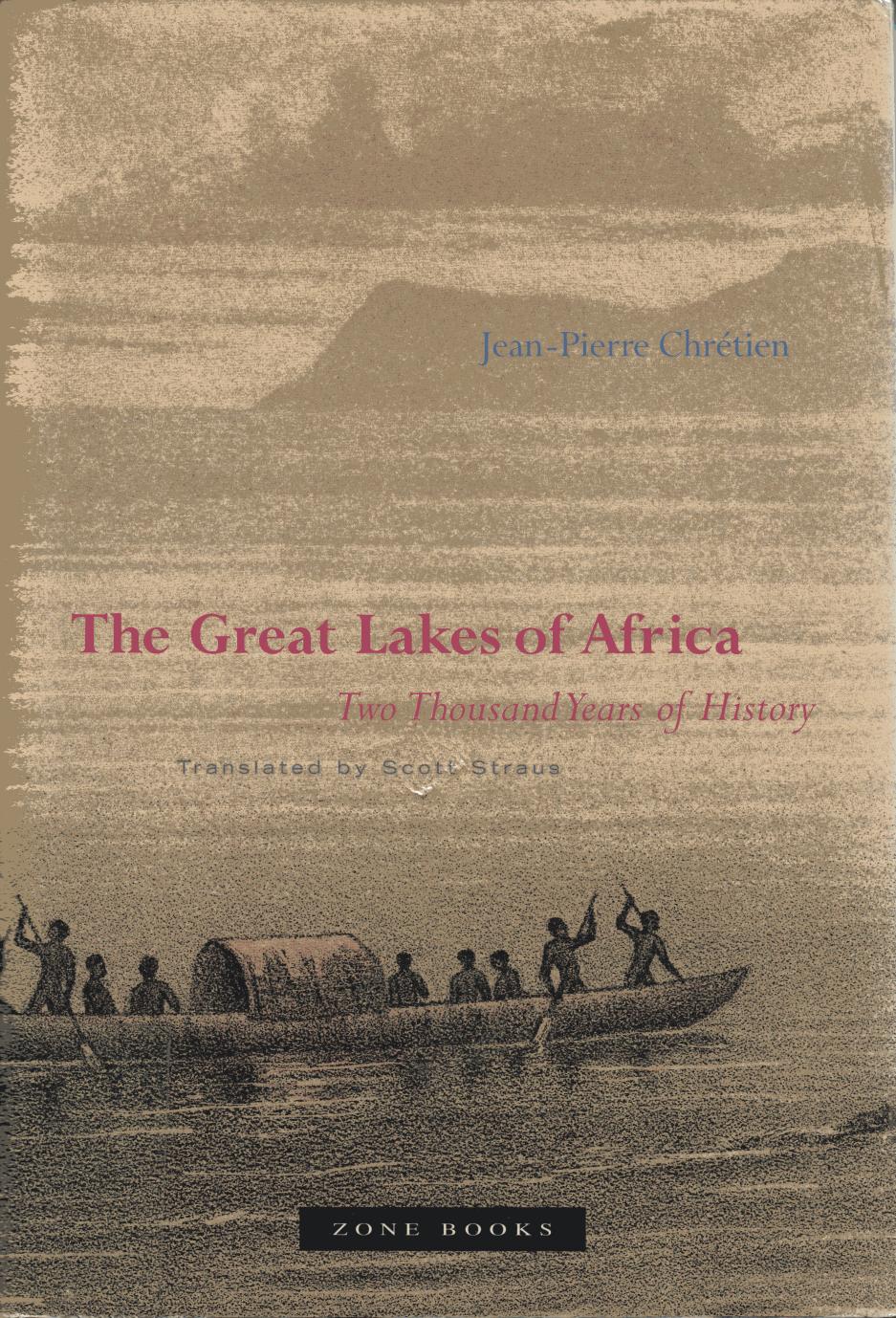 The Great Lakes of Africa: Two Thousand Years of History by Jean-Pierre Chrétien (translated by Scott Straus)