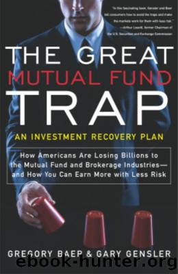 The Great Mutual Fund Trap: How Americans Are Losing Billions to the Mutual Fund and Brokerage Industries-- and How You Can Earn More with Less Risk by Gregory Baer & Gary Gensler