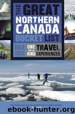 The Great Northern Canada Bucket List by Robin Esrock