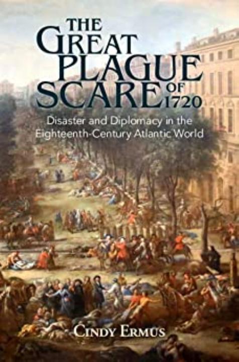 The Great Plague Scare of 1720: Disaster and Diplomacy in the Eighteenth-Century Atlantic World by Cindy Ermus