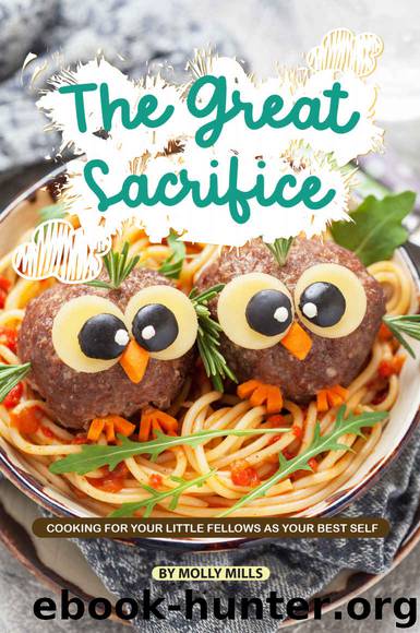 The Great Sacrifice: Cooking for your Little Fellows as Your Best Self by Molly Mills