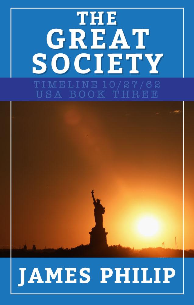 The Great Society (Timeline 10/27/62 - USA Book 3) by Philip James