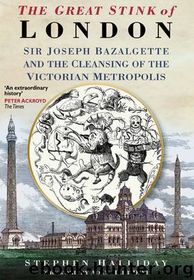 The Great Stink of London: Sir Joseph Bazalgette and the Cleansing of the Victorian Metropolis [1999, 2013] by Stephen Halliday
