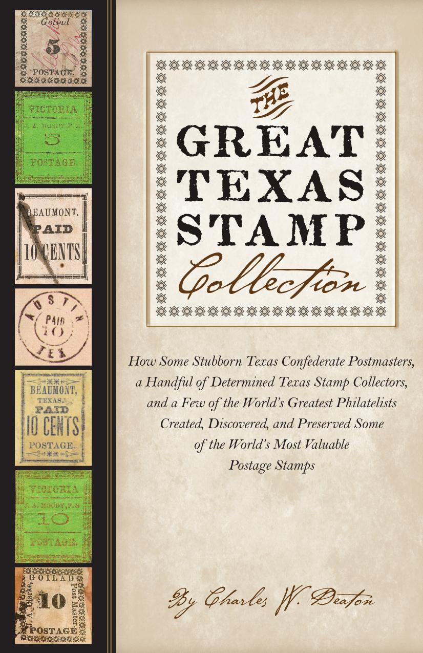 The Great Texas Stamp Collection: How Some Stubborn Texas Confederate Postmasters, a Handful of Determined Texas Stamp Collectors, and a Few of the World's Greatest Philatelists Cr by Charles W. Deaton
