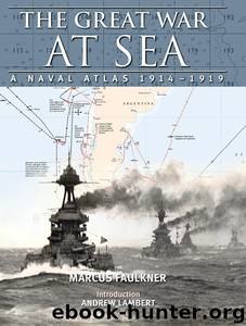 The Great War at Sea: A Naval Atlas 1914-1919 by Marcus Faulkner