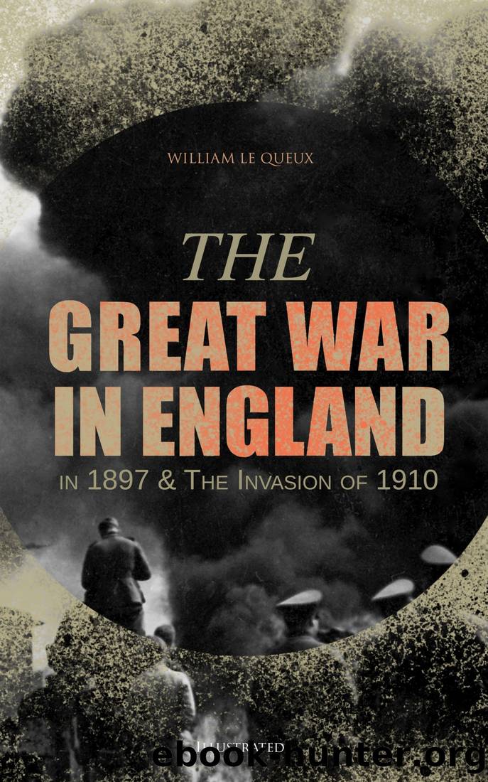 The Great War in England in 1897 & The Invasion of 1910 (Illustrated) by William Le Queux