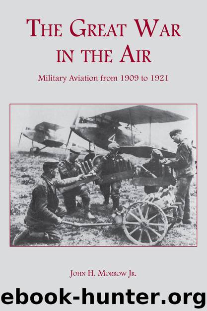 The Great War in the Air: Military Aviation from 1909 to 1921 by John H. Morrow