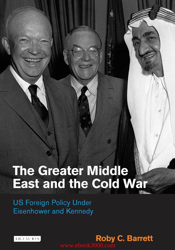 The Greater Middle East and the Cold War: US Foreign Policy Under Eisenhower and Kennedy by Unknow