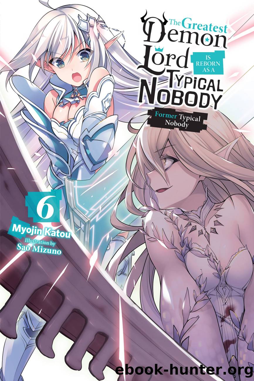 The Greatest Demon Lord Is Reborn as a Typical Nobody: Former Typical Nobody, Vol. 6 by Myojin Katou and Sao Mizuno