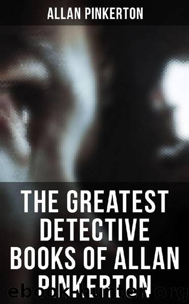 The Greatest Detective Books of Allan Pinkerton by Allan Pinkerton