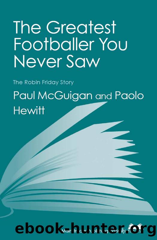 The Greatest Footballer You Never Saw: The Robin Friday Story (Mainstream Sport) by Paul McGuigan