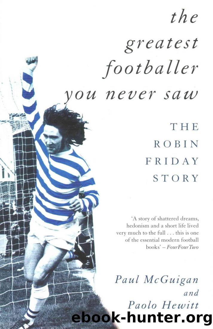 The Greatest Footballer You Never Saw: The Robin Friday Story by Paolo Hewitt & Paul McGuigan