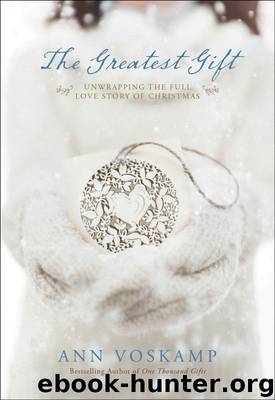 The Greatest Gift: Unwrapping the Full Love Story of Christmas by Voskamp Ann