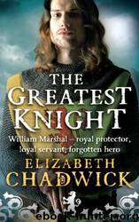 The Greatest Knight: The Story of William Marshal by Elizabeth Chadwick
