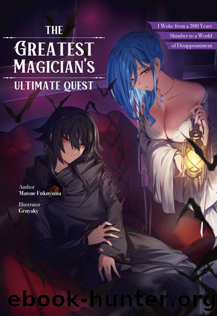 The Greatest Magician's Ultimate Quest: I Woke from a 300 Year Slumber to a World of Disappointment Volume 1 [Parts 1 to 8] by Matsue Fukuyama