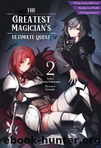The Greatest Magician's Ultimate Quest: I Woke from a 300 Year Slumber to a World of Disappointment Volume 2 [Parts 1 to 4] by Matsue Fukuyama