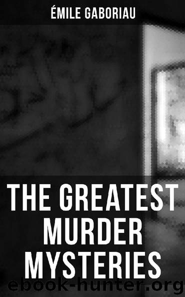 The Greatest Murder Mysteries of Émile Gaboriau by Émile Gaboriau
