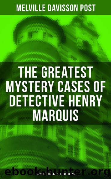 The Greatest Mystery Cases of Detective Henry Marquis: Complete 16 Tales in One Edition by Melville Davisson Post