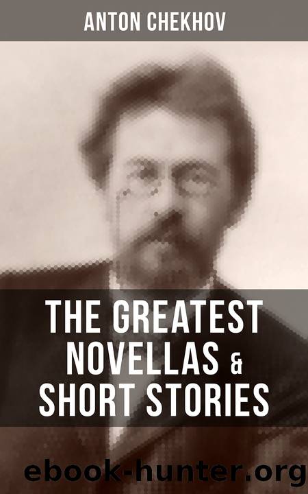 The Greatest Novellas & Short Stories of Anton Chekhov by Anton Chekhov