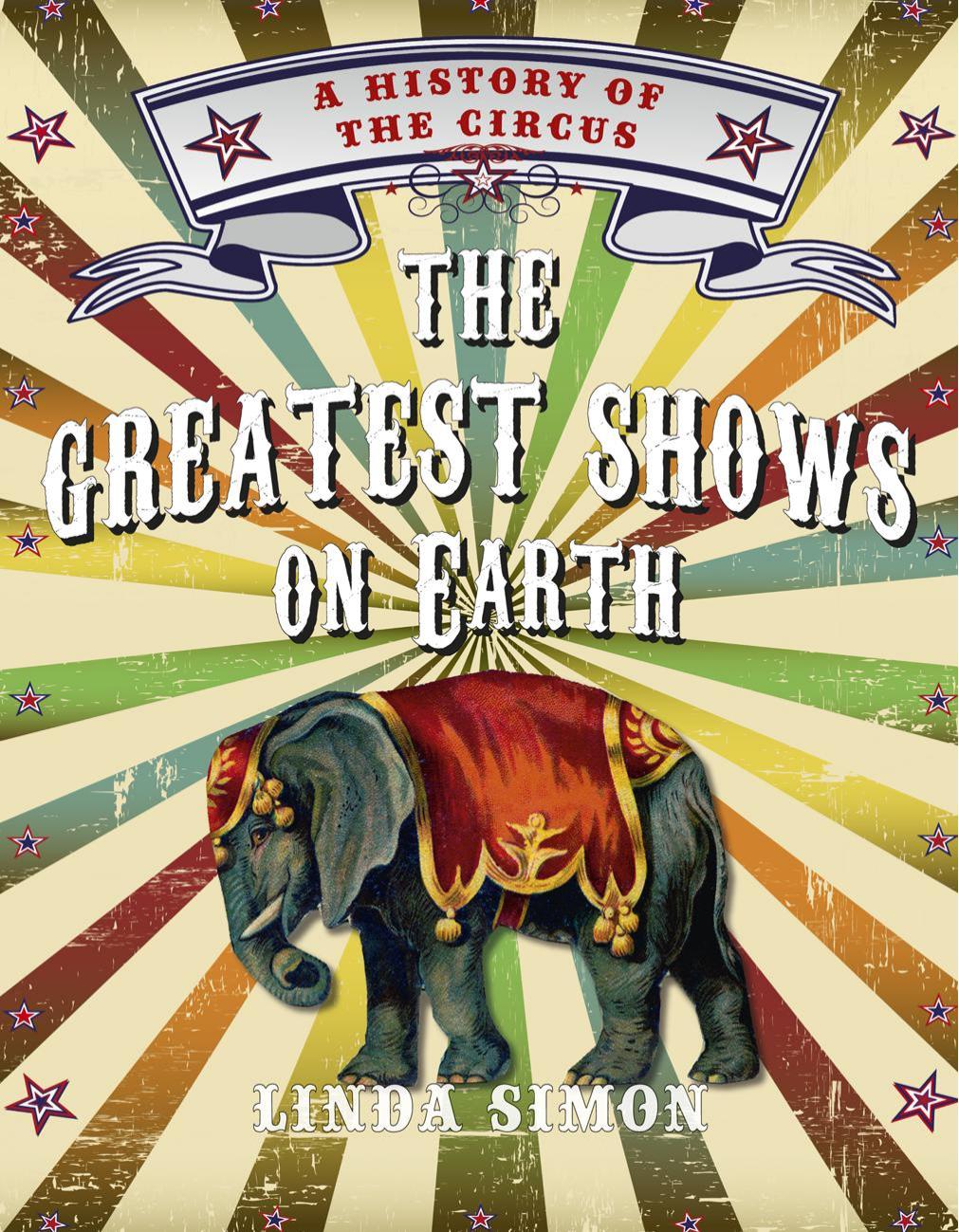 The Greatest Shows on Earth: A History of the Circus by Linda Simon