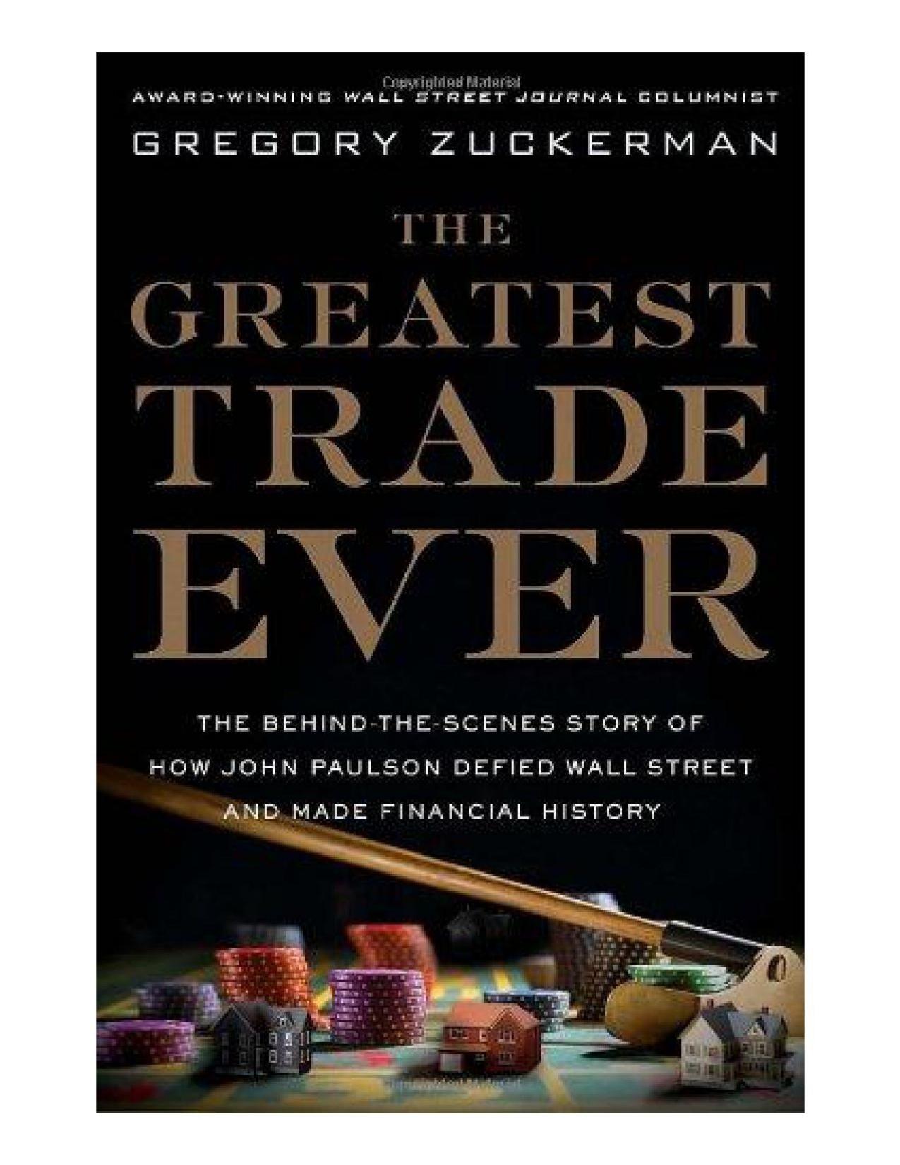 The Greatest Trade Ever: The Behind-the-scenes Story of How John Paulson Defied Wall Street and Made Financial History - PDFDrive.com by Gregory Zuckerman
