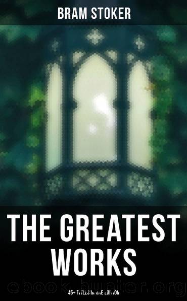 The Greatest Works of Bram Stoker - 45+ Titles in One Edition by Bram Stoker