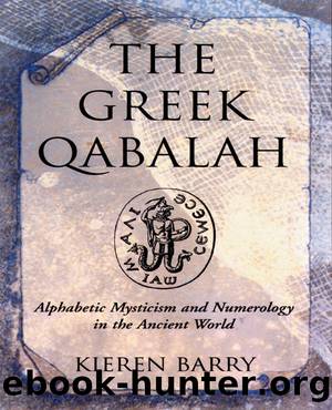 The Greek Qabalah: Alphabetic Mysticism and Numerology in the Ancient World by Kieren Barry