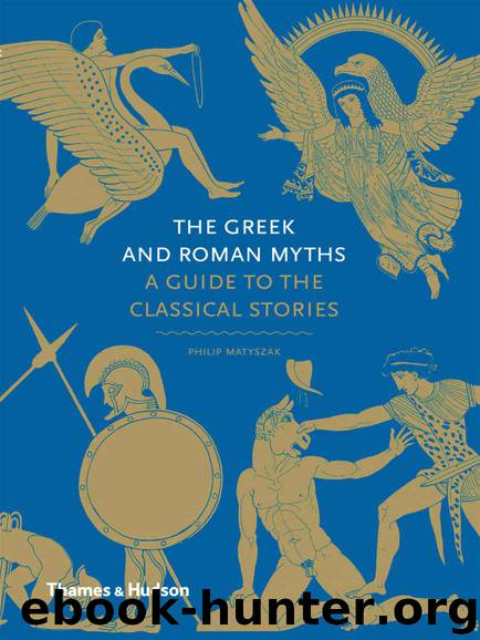 The Greek and Roman Myths: A Guide to the Classical Stories by Matyszak Philip