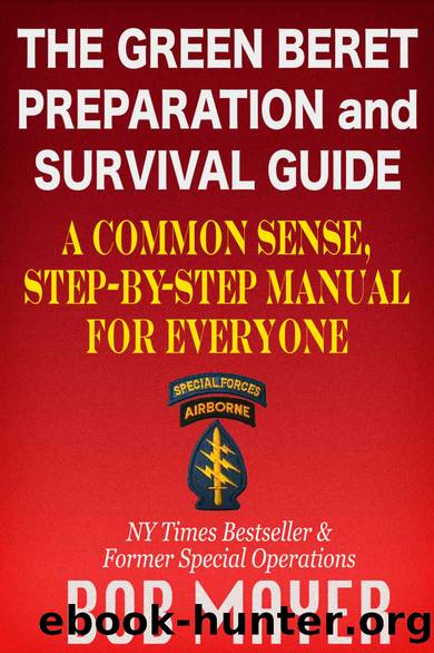 The Green Beret Preparation and Survival Guide: A Common Sense, Step-By-Step Handbook To Prepare For and Survive Any Emergency (The Green Beret Guide) by Bob Mayer