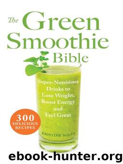 The Green Smoothie Bible: 300 Delicious Recipes by Kristine Miles