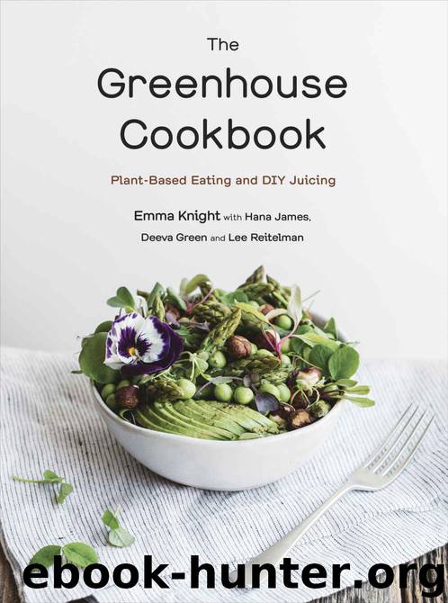 The Greenhouse Cookbook: Plant-Based Eating and DIY Juicing by Emma Knight & Hana James