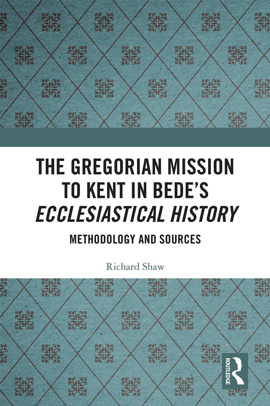 The Gregorian Mission to Kent in Bede's Ecclesiastical History: Methodology and Sources by Richard Shaw