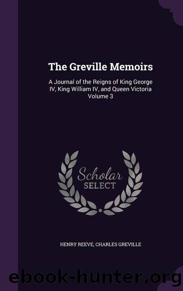 The Greville Memoirs, Part 2 (of 3), Volume 3 (of 3) by Charles Greville Henry Reeve