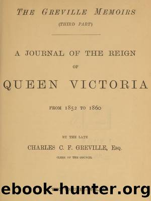 The Greville Memoirs, Part 3 (of 3), Volume 2 (of 2) by Charles Greville Henry Reeve