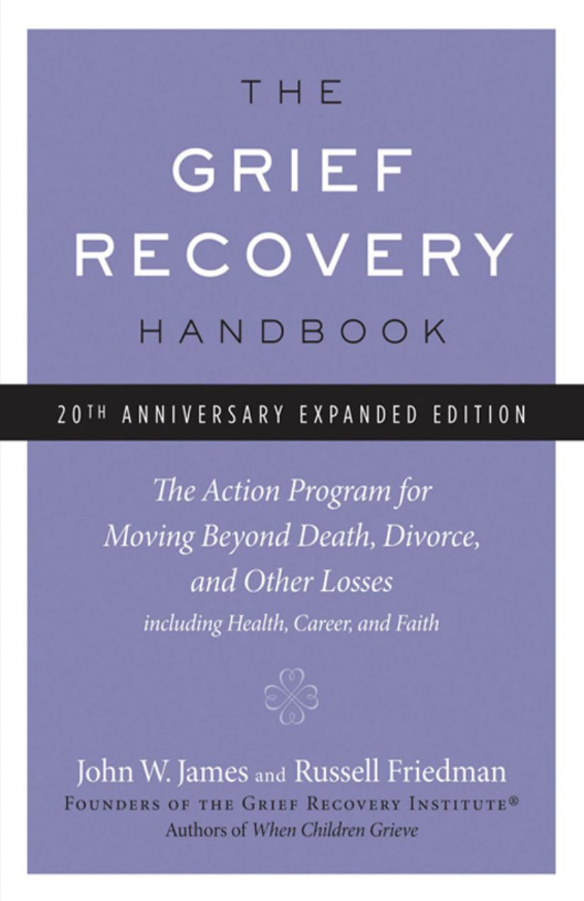 The Grief Recovery Handbook, 20th Anniversary Expanded Edition: The Action Program for Moving Beyond Death, Divorce, and Other Losses including Health, Career, and Faith by John W. James Russell Friedman