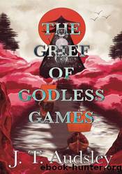 The Grief of Godless Games by Joe T. Audsley