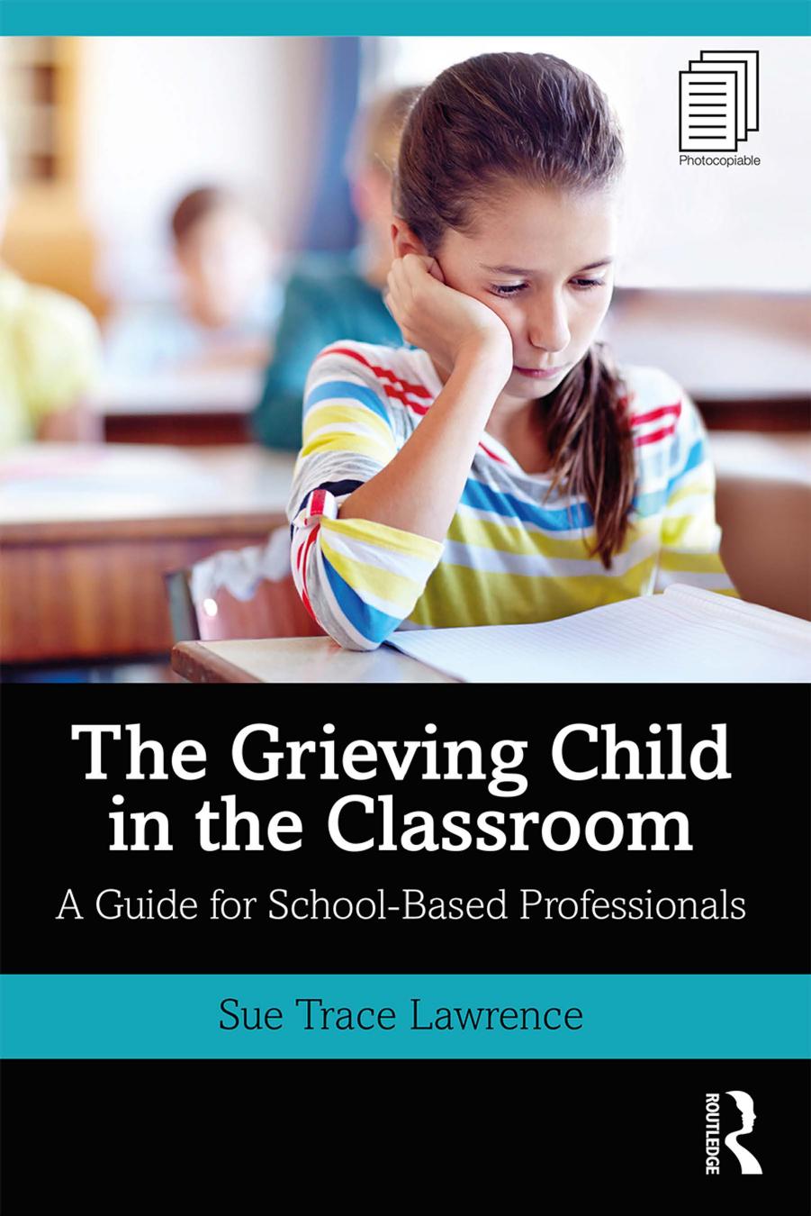 The Grieving Child in the Classroom: A Guide for School-Based Professionals by Sue Trace Lawrence