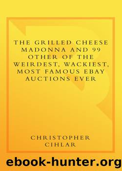 The Grilled Cheese Madonna and 99 Other of the Weirdest, Wackiest, Most Famous eBay Auctions Ever by Christopher Cihlar