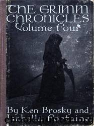 The Grimm Chronicles, Vol. 4 by Isabella Fontaine & Ken Brosky