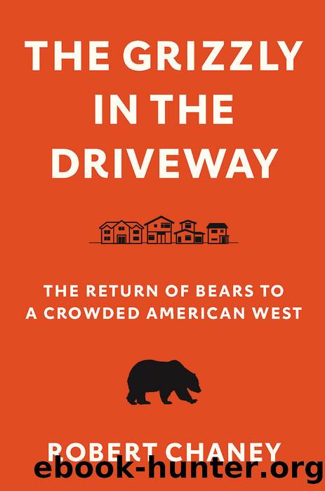 The Grizzly in the Driveway: The Return of Bears to a Crowded American West by Robert Chaney
