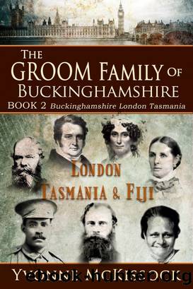 The Groom Family of Buckinghamshire London Tasmania & Fiji BOOK 2 Buckinghamshire London Tasmania by Yvonne McKissock