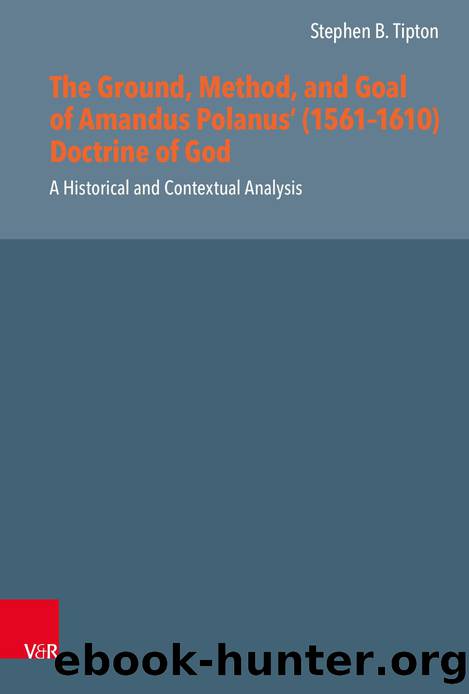 The Ground, Method, and Goal of Amandus Polanusâ (1561â1610) Doctrine of God (9783666501876) by Unknown