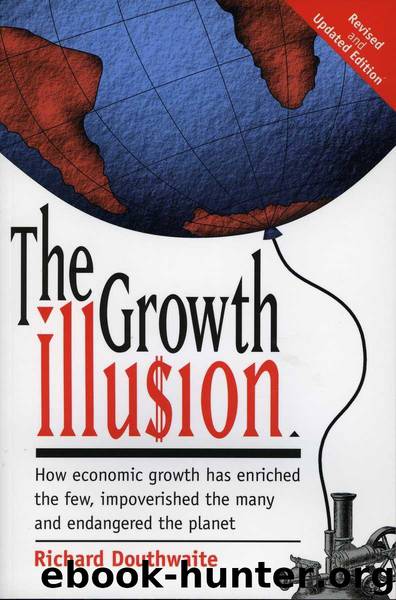 The Growth Illusion: How economic growth has enriched the few, impoverished the many and endangered the planet. by Douthwaite Richard