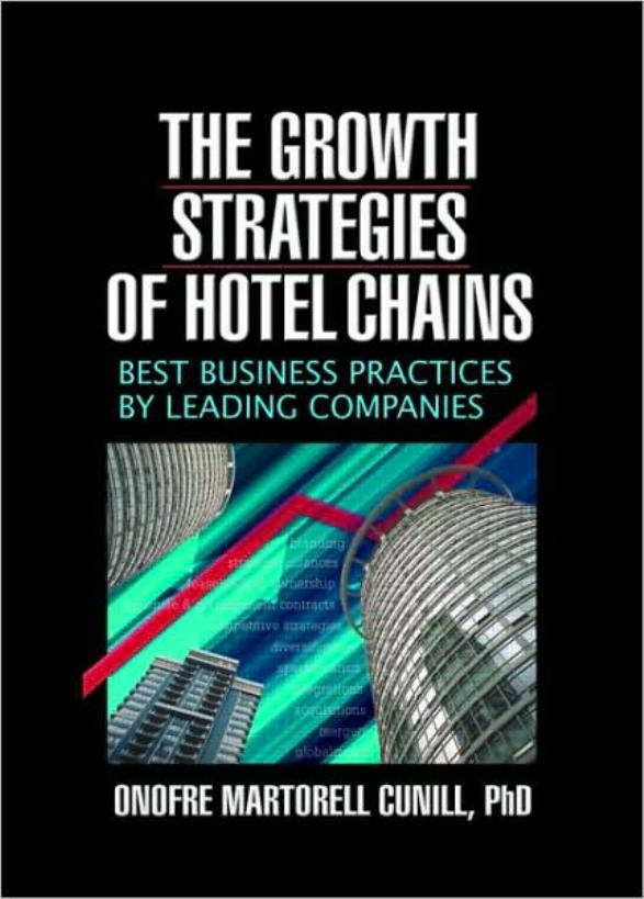 The Growth Strategies Of Hotel Chains: Best Business Practices By Leading Companies by Kaye Sung Chon Onofre Martorel Cunill