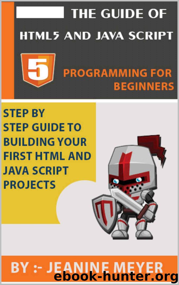 The Guide Of HTML5 AND JAVA SCRIPT | Programming For Beginners: Step By Step Building Your First HTML and JAVA SCRIPT Projects by Meyer Jeanine