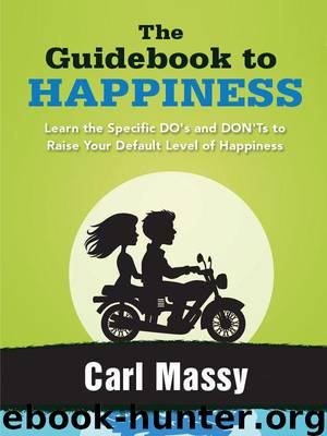 The Guidebook to Happiness: Learn the Specific DO's and DON'Ts to Raise Your Default Level of Happiness (The Guidebook Series) by Massy Carl