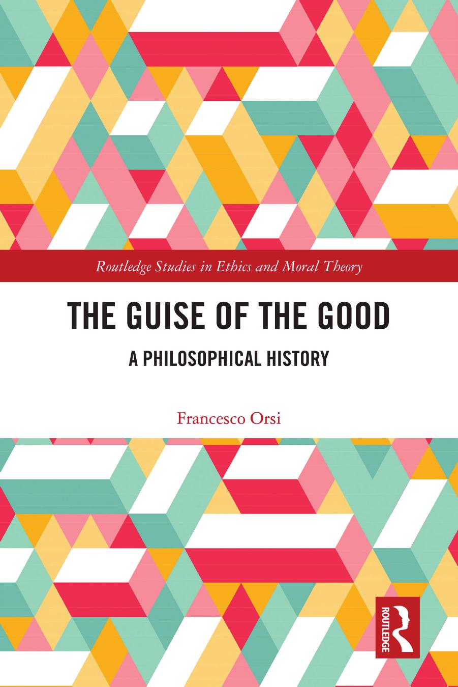 The Guise of the Good: A Philosophical History by Francesco Orsi