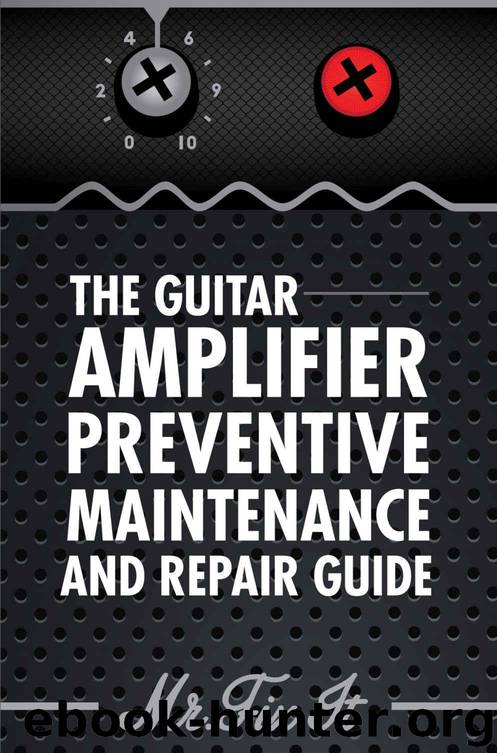 The Guitar Amplifier Preventive Maintenance and Repair Guide: A Non Technical Visual Guide For Identifying Bad Parts and Making Repairs to Your Amplifier by Bingham James