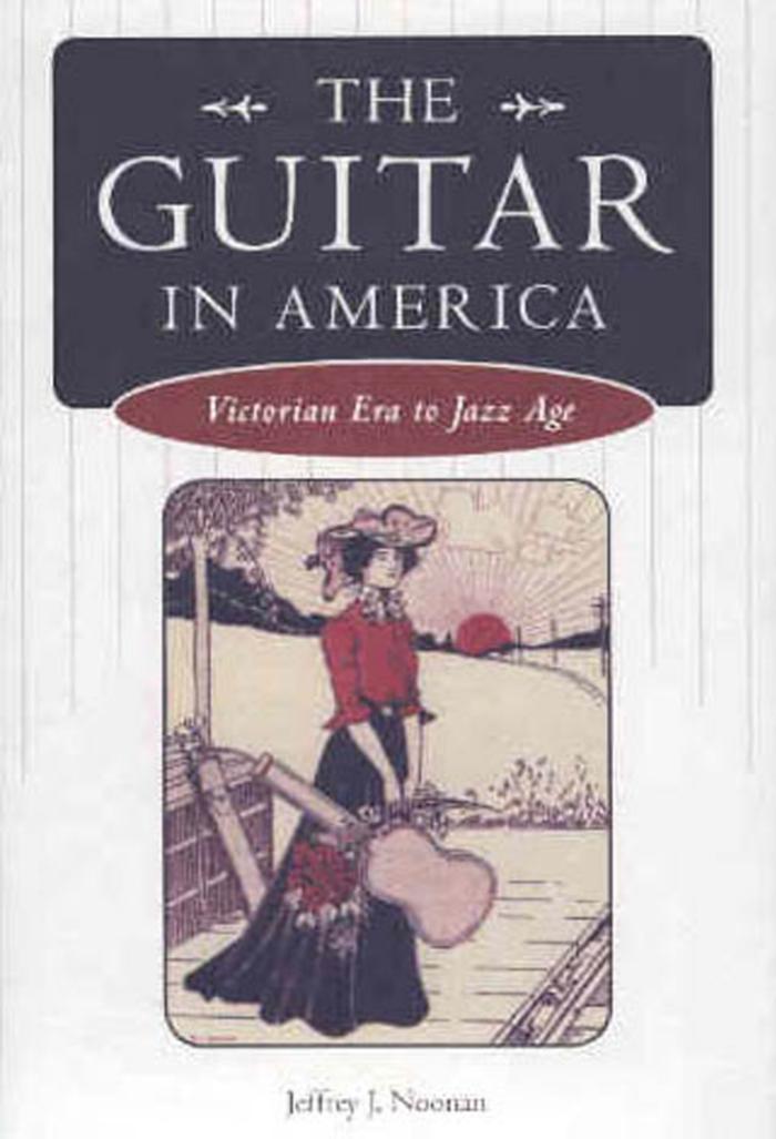 The Guitar in America: Victorian Era to Jazz Age (American Made Music) by Jeffrey J. Noonan