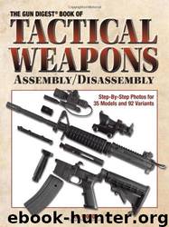 The Gun Digest Book of Tactical Weapons Assembly/Disassembly by J B Wood